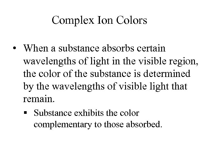 Complex Ion Colors • When a substance absorbs certain wavelengths of light in the