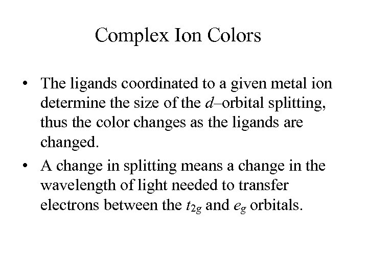 Complex Ion Colors • The ligands coordinated to a given metal ion determine the