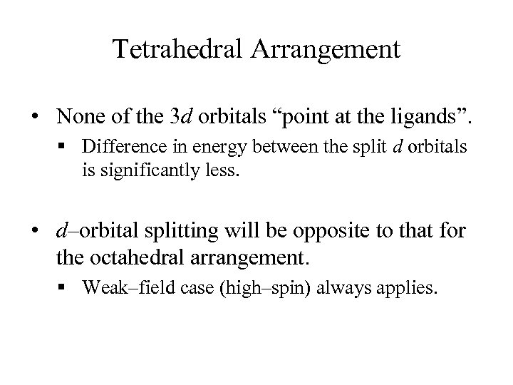 Tetrahedral Arrangement • None of the 3 d orbitals “point at the ligands”. §