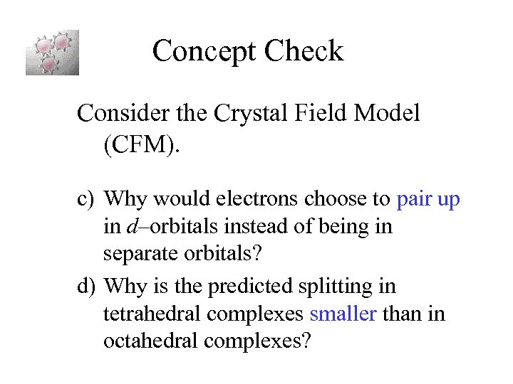 Concept Check Consider the Crystal Field Model (CFM). c) Why would electrons choose to