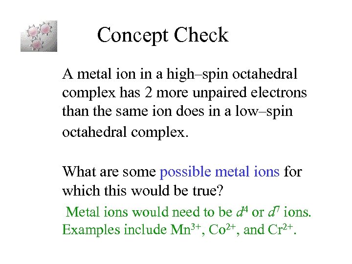 Concept Check A metal ion in a high–spin octahedral complex has 2 more unpaired