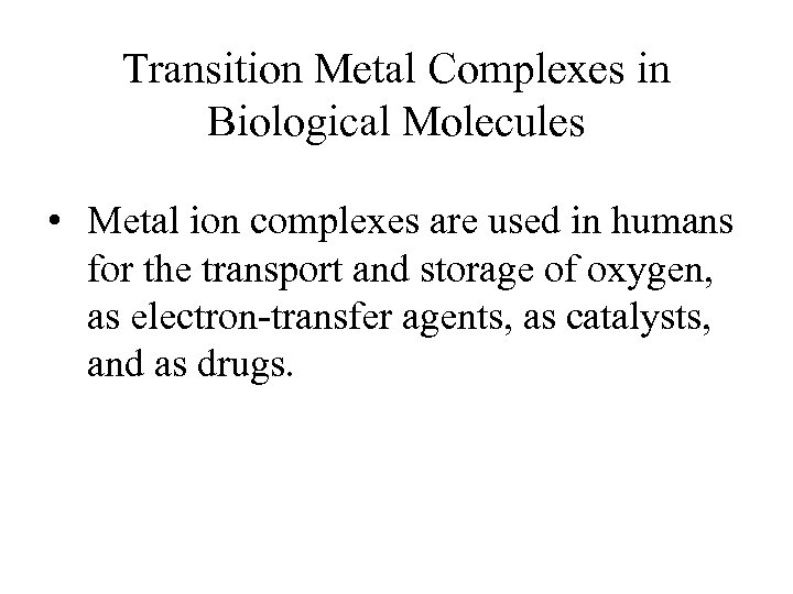 Transition Metal Complexes in Biological Molecules • Metal ion complexes are used in humans