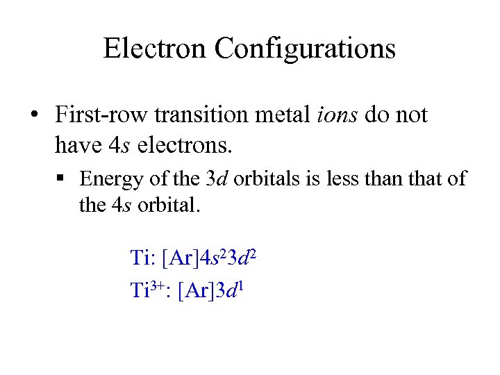 Electron Configurations • First-row transition metal ions do not have 4 s electrons. §