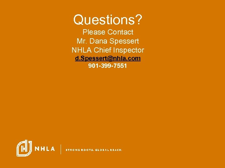 Questions? Please Contact Mr. Dana Spessert NHLA Chief Inspector d. Spessert@nhla. com 901 -399