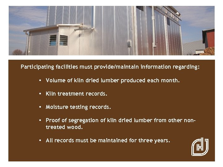 Participating facilities must provide/maintain information regarding: • Volume of kiln dried lumber produced each