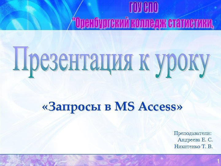  «Запросы в MS Access» Преподаватели: Андреева Е. С. Никитенко Т. В. 1 