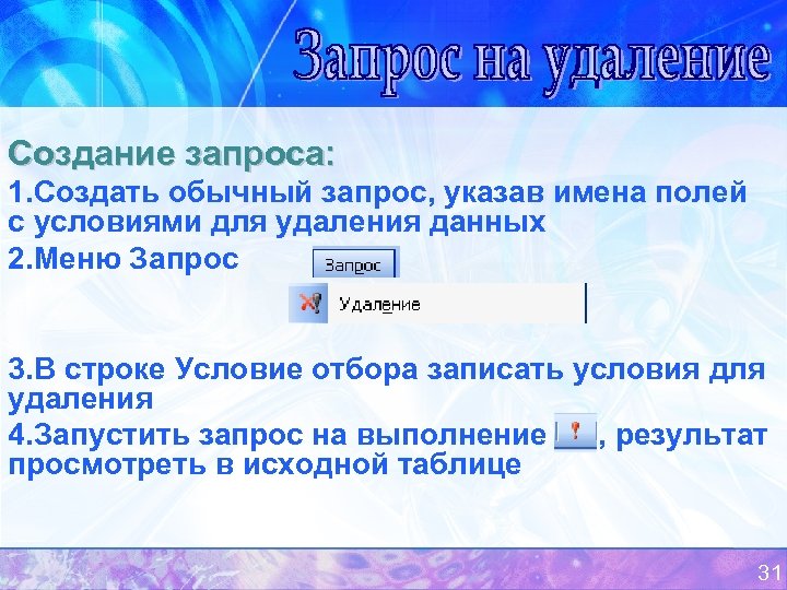 Создание запроса: 1. Создать обычный запрос, указав имена полей с условиями для удаления данных