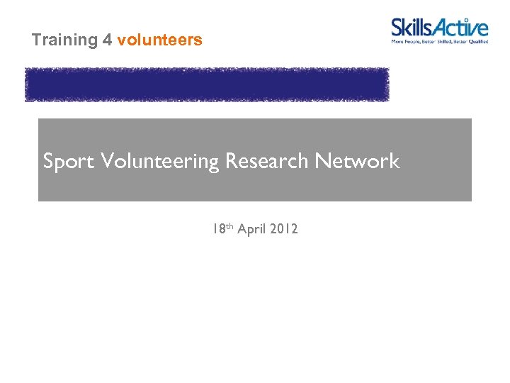 Training 4 volunteers Sport Volunteering Research Network 18 th April 2012 