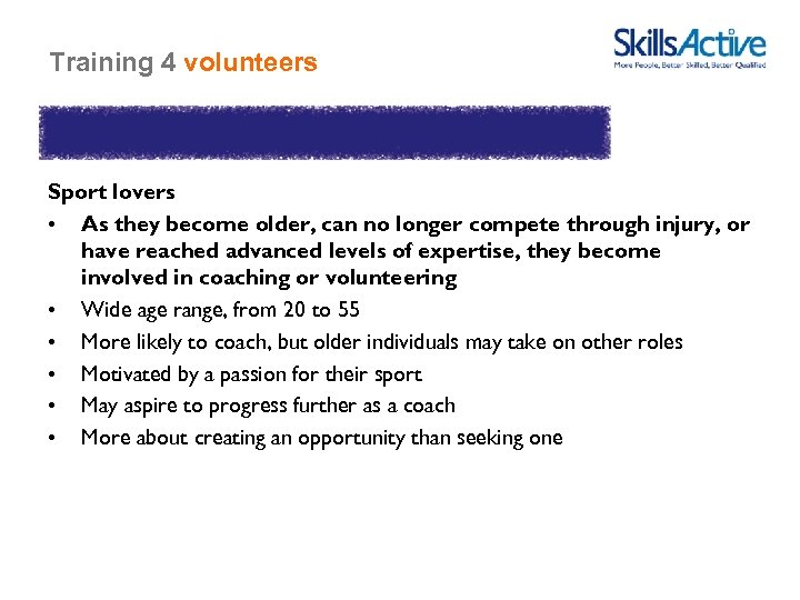 Training 4 volunteers Sport lovers • As they become older, can no longer compete