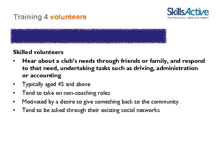 Training 4 volunteers Skilled volunteers • Hear about a club’s needs through friends or