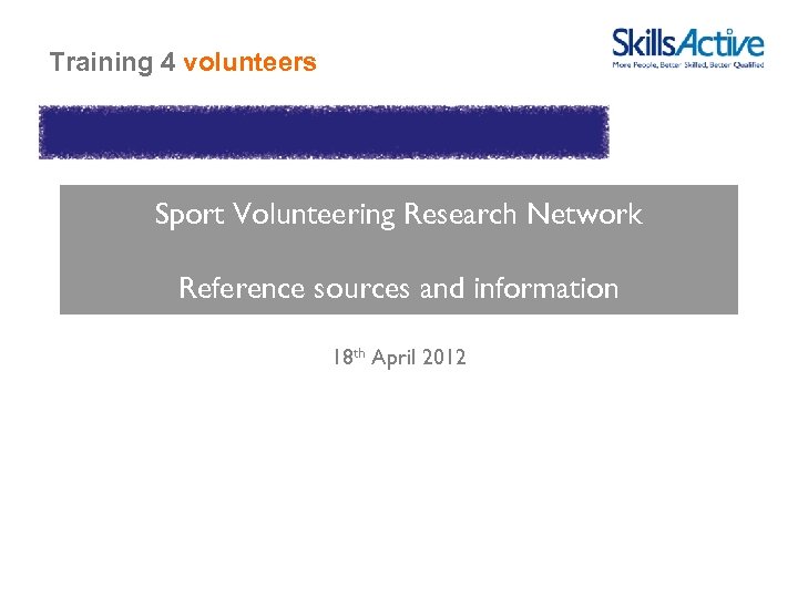 Training 4 volunteers Sport Volunteering Research Network Reference sources and information 18 th April
