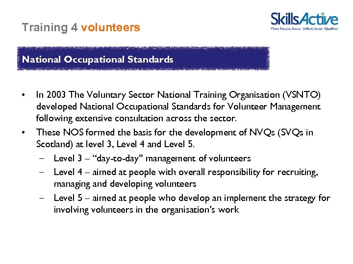 Training 4 volunteers National Occupational Standards • • In 2003 The Voluntary Sector National