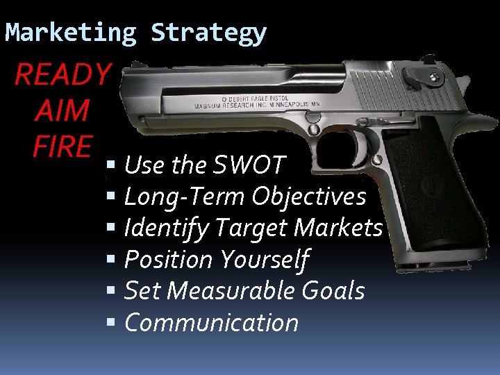Marketing Strategy READY AIM FIRE Use the SWOT Long-Term Objectives Identify Target Markets Position