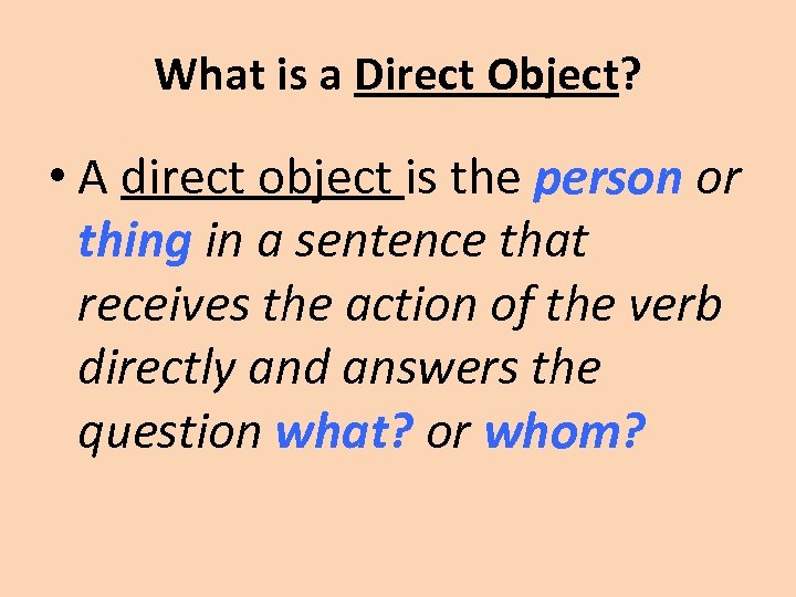 What is a Direct Object? • A direct object is the person or thing