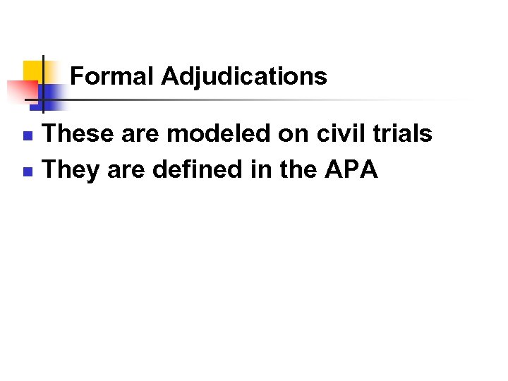 Formal Adjudications These are modeled on civil trials n They are defined in the