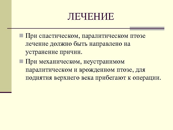 ЛЕЧЕНИЕ n При спастическом, паралитическом птозе лечение должно быть направлено на устранение причин. n