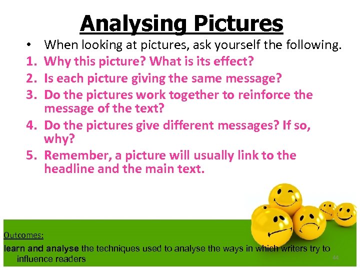 Analysing Pictures When looking at pictures, ask yourself the following. Why this picture? What