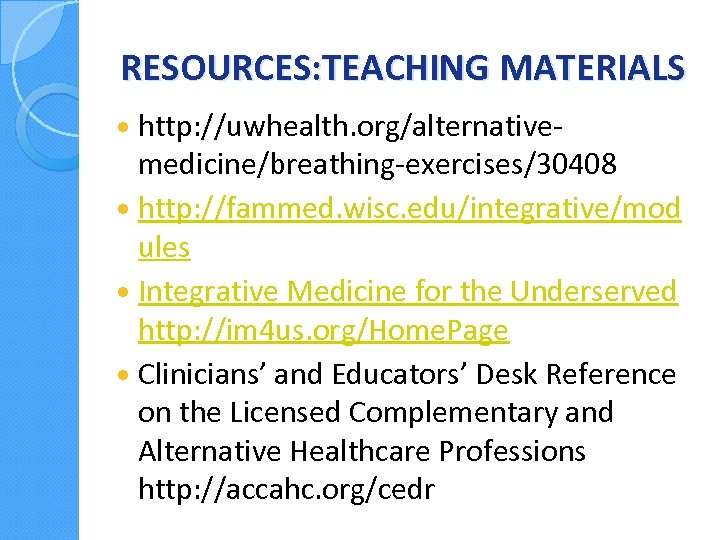 RESOURCES: TEACHING MATERIALS http: //uwhealth. org/alternative- medicine/breathing-exercises/30408 http: //fammed. wisc. edu/integrative/mod ules Integrative Medicine