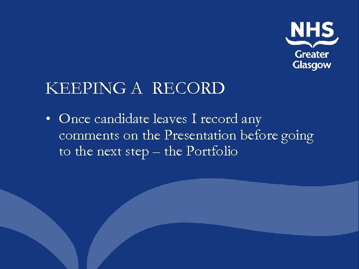 KEEPING A RECORD • Once candidate leaves I record any comments on the Presentation