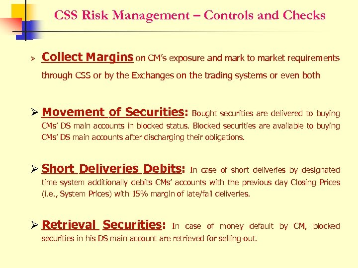 CSS Risk Management – Controls and Checks Ø Collect Margins on CM’s exposure and