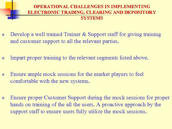 OPERATIONAL CHALLENGES IN IMPLEMENTING ELECTRONIC TRADING, CLEARING AND DEPOSITORY SYSTEMS v v Develop a