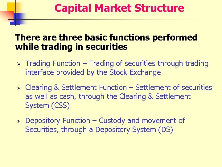 Capital Market Structure There are three basic functions performed while trading in securities Ø