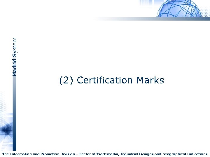 Madrid System (2) Certification Marks The Information and Promotion Division – Sector of Trademarks,