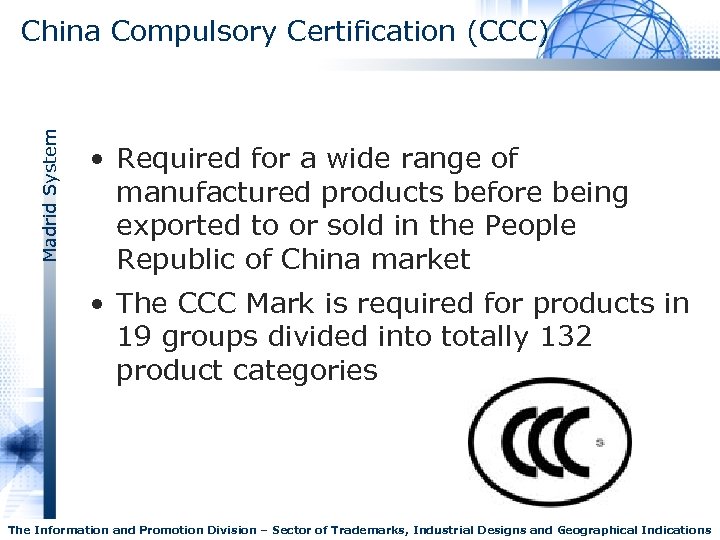 Madrid System China Compulsory Certification (CCC) • Required for a wide range of manufactured