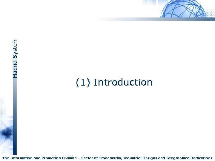 Madrid System (1) Introduction The Information and Promotion Division – Sector of Trademarks, Industrial