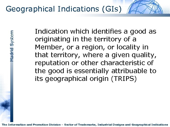 Madrid System Geographical Indications (GIs) Indication which identifies a good as originating in the