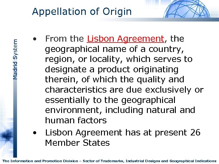 Madrid System Appellation of Origin • From the Lisbon Agreement, the geographical name of