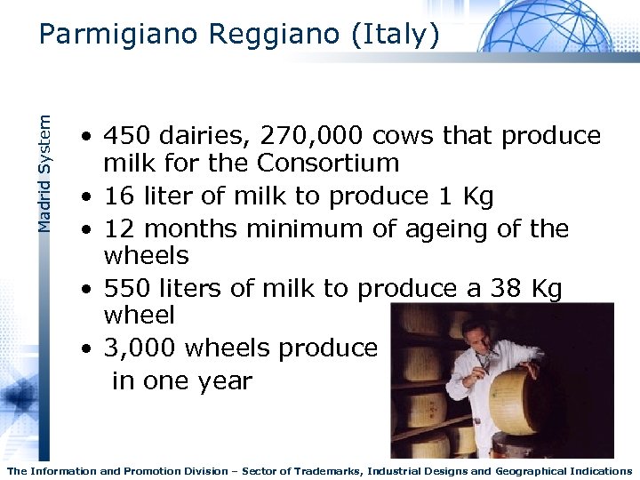 Madrid System Parmigiano Reggiano (Italy) • 450 dairies, 270, 000 cows that produce milk