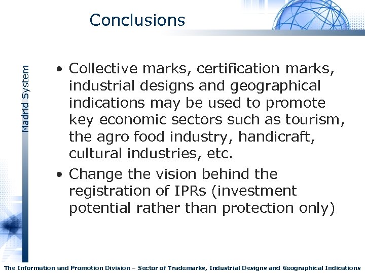 Madrid System Conclusions • Collective marks, certification marks, industrial designs and geographical indications may