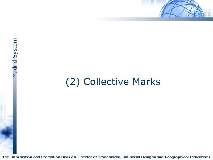 Madrid System (2) Collective Marks The Information and Promotion Division – Sector of Trademarks,