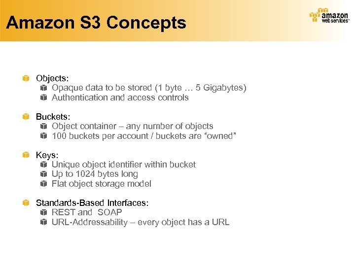 Amazon S 3 Concepts Objects: Opaque data to be stored (1 byte … 5