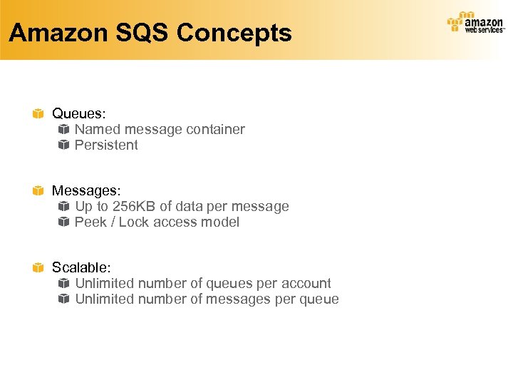 Amazon SQS Concepts Queues: Named message container Persistent Messages: Up to 256 KB of