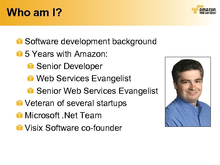 Who am I? Software development background 5 Years with Amazon: Senior Developer Web Services