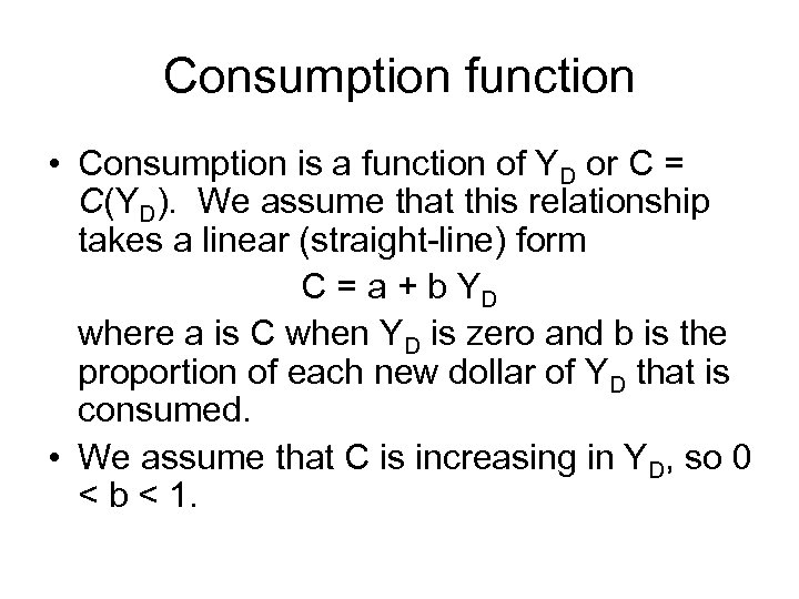 Consumption function • Consumption is a function of YD or C = C(YD). We