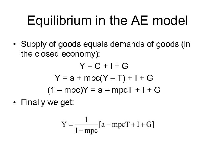 Equilibrium in the AE model • Supply of goods equals demands of goods (in