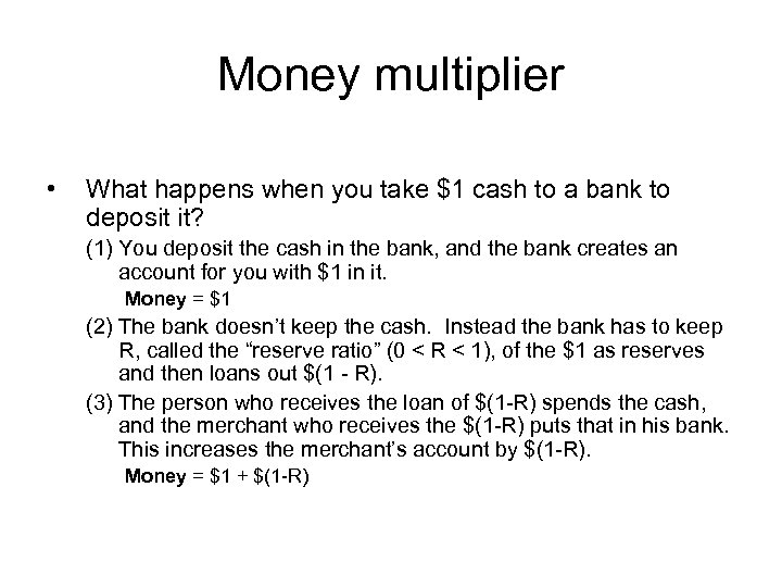 Money multiplier • What happens when you take $1 cash to a bank to