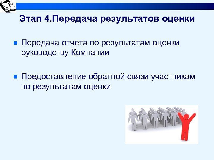 Этап 4. Передача результатов оценки n Передача отчета по результатам оценки руководству Компании n