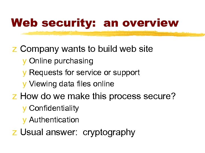 Web security: an overview z Company wants to build web site y Online purchasing