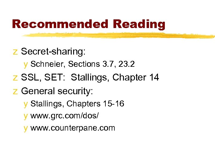 Recommended Reading z Secret-sharing: y Schneier, Sections 3. 7, 23. 2 z SSL, SET: