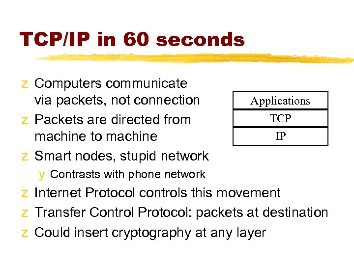 TCP/IP in 60 seconds z Computers communicate via packets, not connection z Packets are