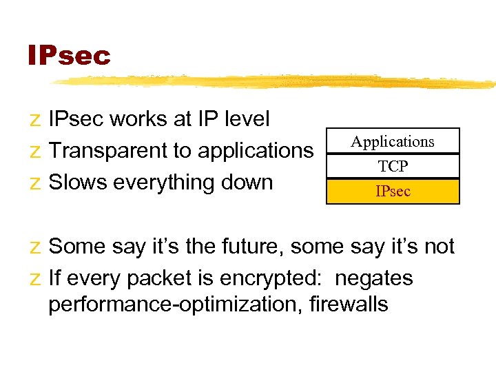 IPsec z IPsec works at IP level z Transparent to applications z Slows everything