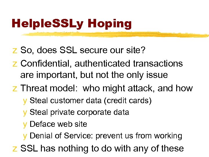 Helple. SSLy Hoping z So, does SSL secure our site? z Confidential, authenticated transactions