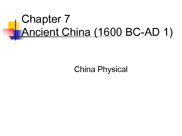 Chapter 7 Ancient China (1600 BC-AD 1) China Physical 
