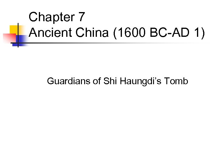 Chapter 7 Ancient China (1600 BC-AD 1) Guardians of Shi Haungdi’s Tomb 