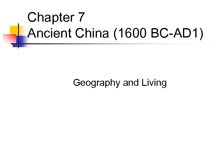Chapter 7 Ancient China (1600 BC-AD 1) Geography and Living 