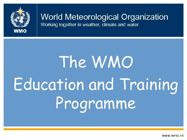 World Meteorological Organization Working together in weather, climate and water WMO The WMO Education